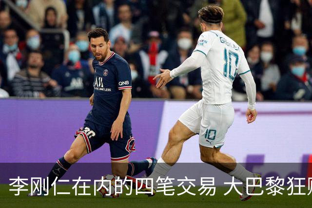 李刚仁在内的四笔交易 大巴黎狂赚一亿欧！大巴黎的算盘打得有多响