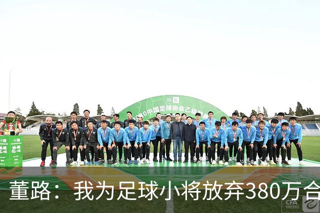 董路：我为足球小将放弃380万合同！5年后这些孩子能改变中国足球