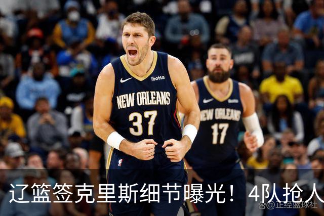 辽篮签克里斯细节曝光！4队抢人他选辽宁，9月初归队 名记担心1事